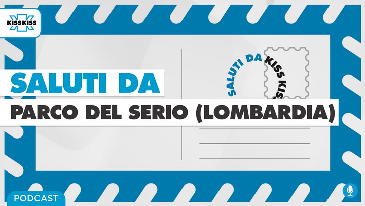 Saluti da Kiss Kiss - Saluti dal Parco del Serio in Lombardia (AUDIO)