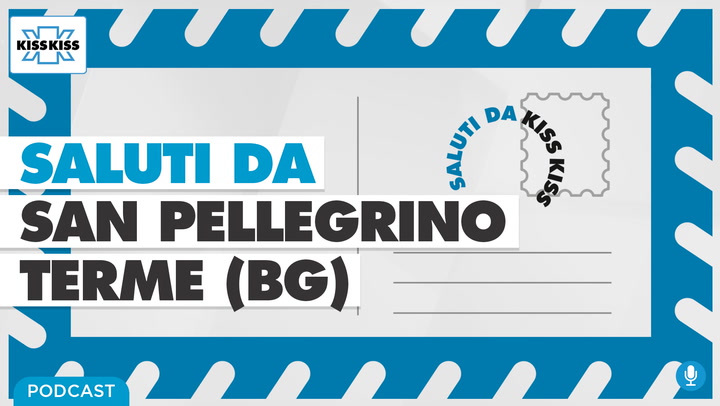 Saluti da Kiss Kiss - Alex ci parla di San Pellegrino Terme (BG) (AUDIO)