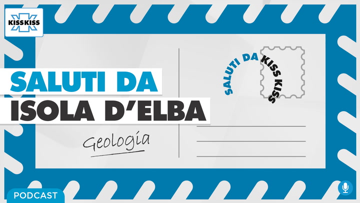 Saluti da Kiss Kiss - Alla scoperta della geologia dell'Isola d'Elba (AUDIO)