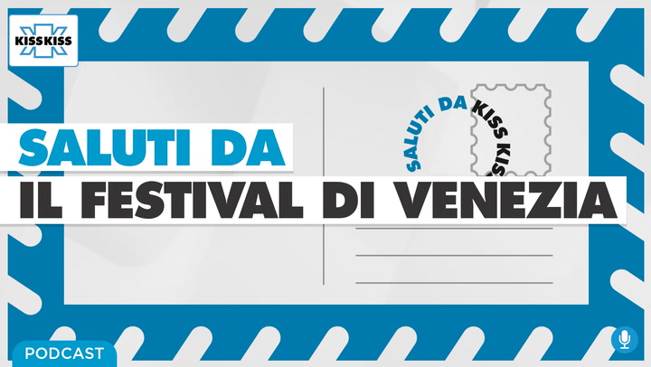 Saluti da Kiss Kiss - Alla scoperta del Festival di Venezia (AUDIO)