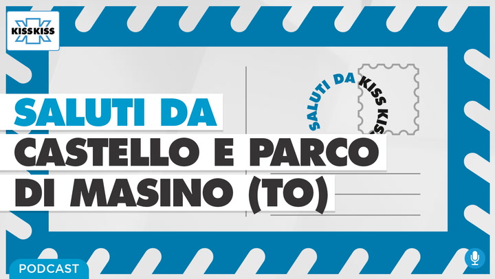 Saluti da Kiss Kiss - Alla scoperta del Castello e Parco di Masino (TO) (AUDIO)