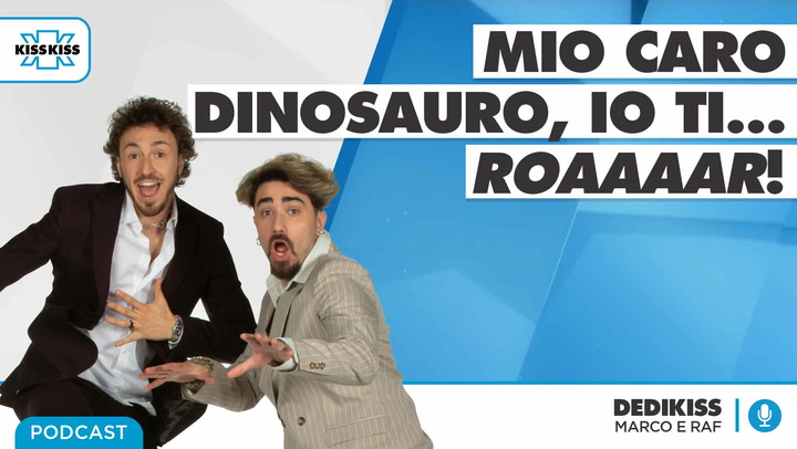 Mio caro Dinosauro io ti... Roaaaaar! in Dedikiss (AUDIO)