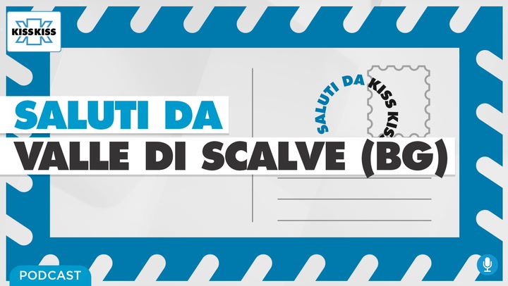 Saluti da Kiss Kiss - Alex ci parla della Valle di Scalve (BG) (AUDIO)