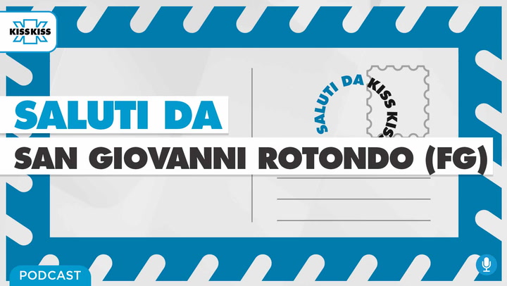 Saluti da Kiss Kiss - Michele Crisetti Sindaco di San Giovanni Rotondo (FG) (AUDIO)