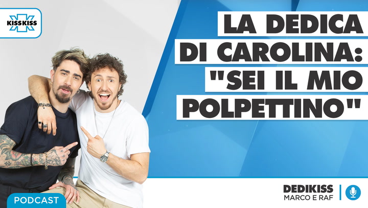 La dedica di Carolina: "Sei il mio Polpettino" in Dedikiss (AUDIO)