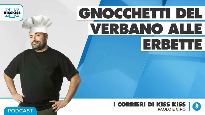 Chef Ciro consiglia "Gnocchetti del Verbano alle erbette" in I Corrieri di Kiss Kiss (AUDIO)