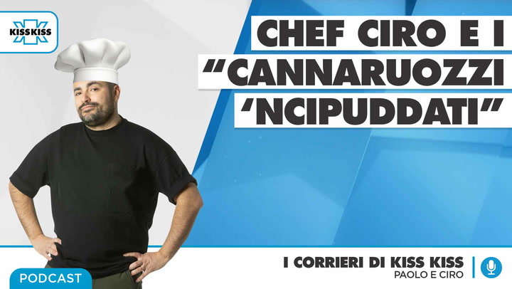 Chef Ciro e i "Cannaruozzi 'Ncipuddati" in I Corrieri di Kiss Kiss (AUDIO)