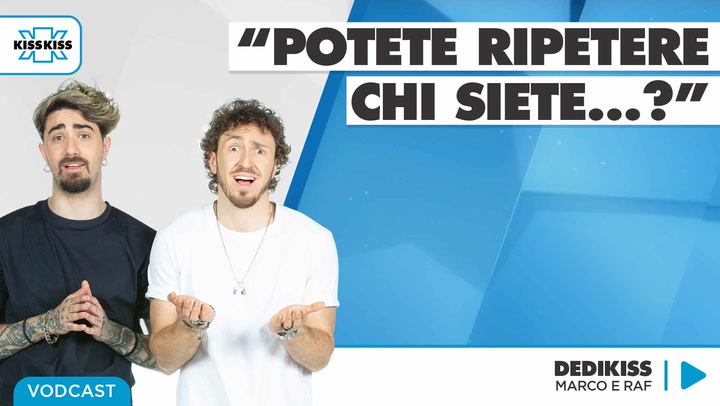 "Potete ripetere chi siete?" In Dedikiss