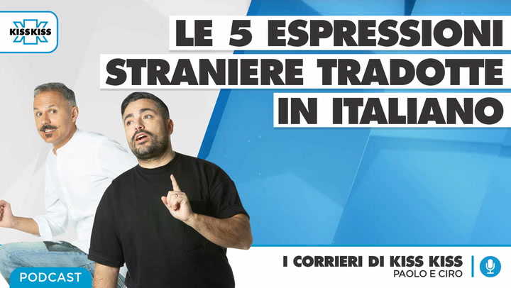Le 5 espressioni straniere tradotte in italiano con una frase in I Corrieri di Kiss Kiss (AUDIO)